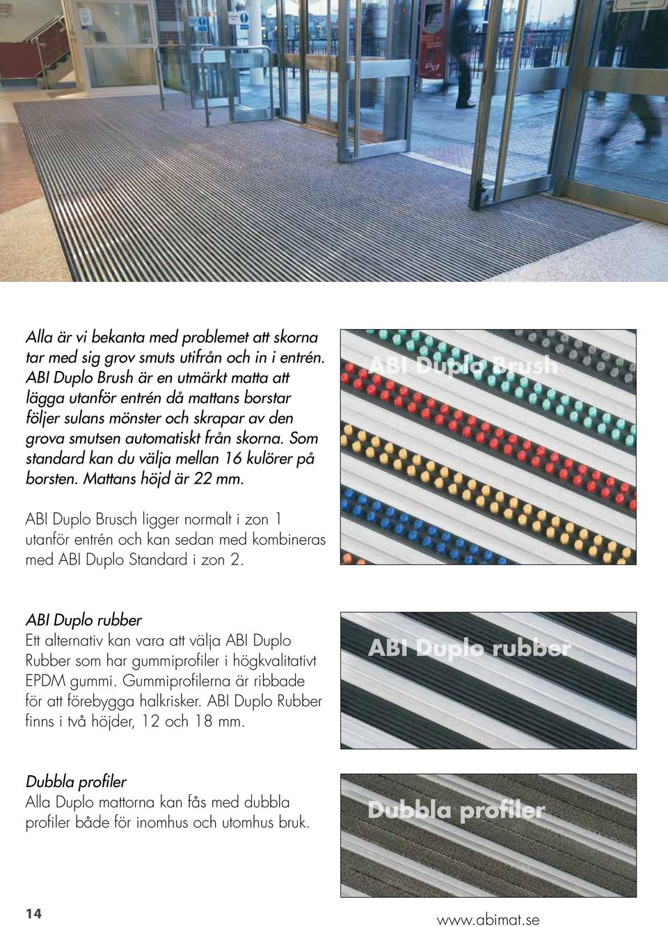 Som standard kan du välja mellan 16 kulörer på borsten. Mattans höjd är 22 mm.