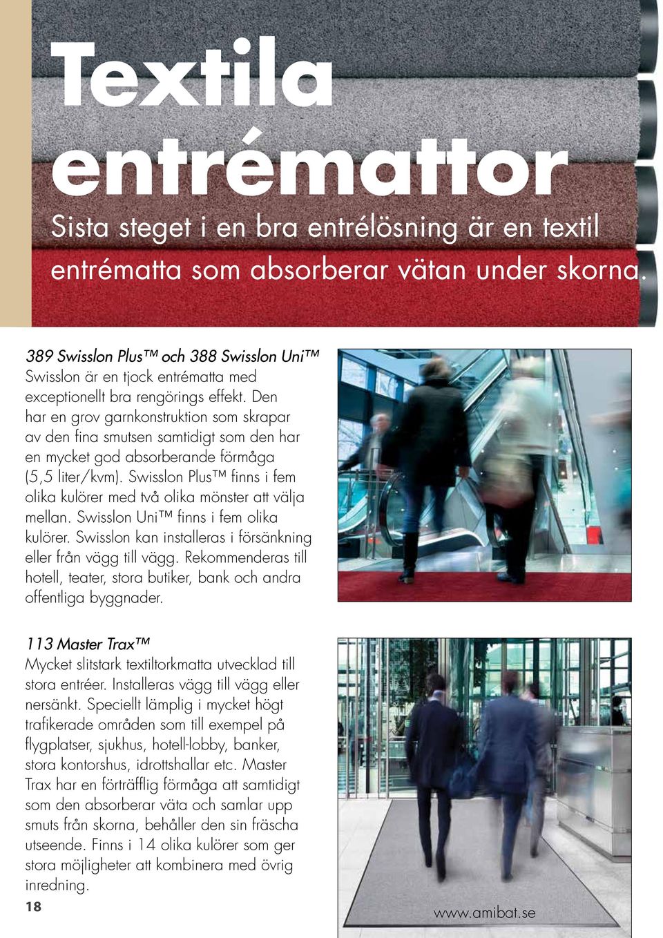 Den har en grov garnkonstruktion som skrapar av den fina smutsen samtidigt som den har en mycket god absorberande förmåga (5,5 liter/kvm).