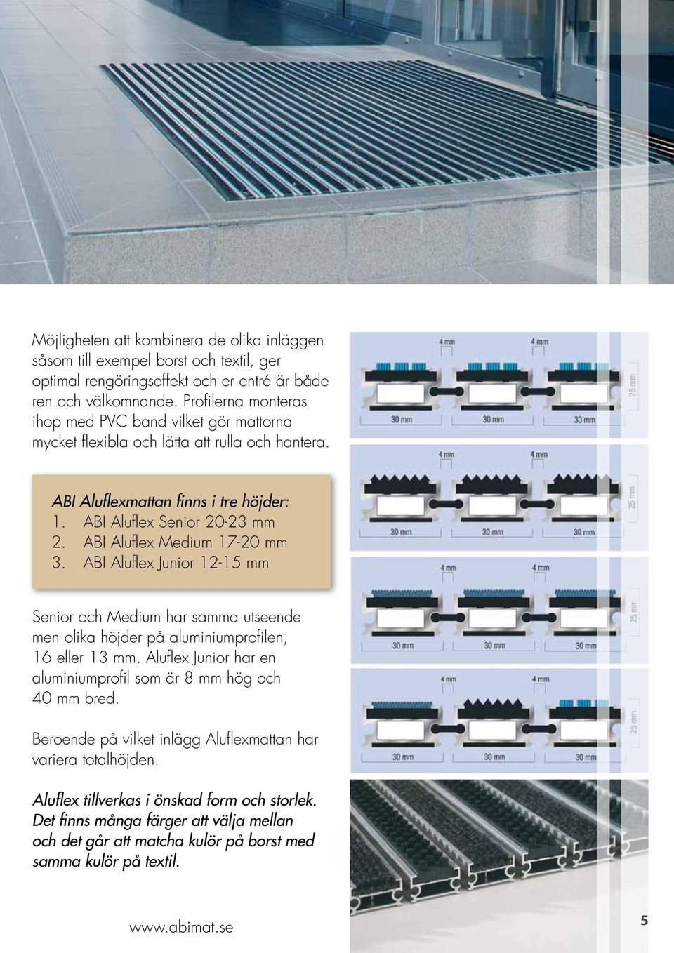 ABI Aluflex Medium 17-20 mm 3. ABI Aluflex Junior 12-15 mm Senior och Medium har samma utseende men olika höjder på aluminiumprofilen, 16 eller 13 mm.