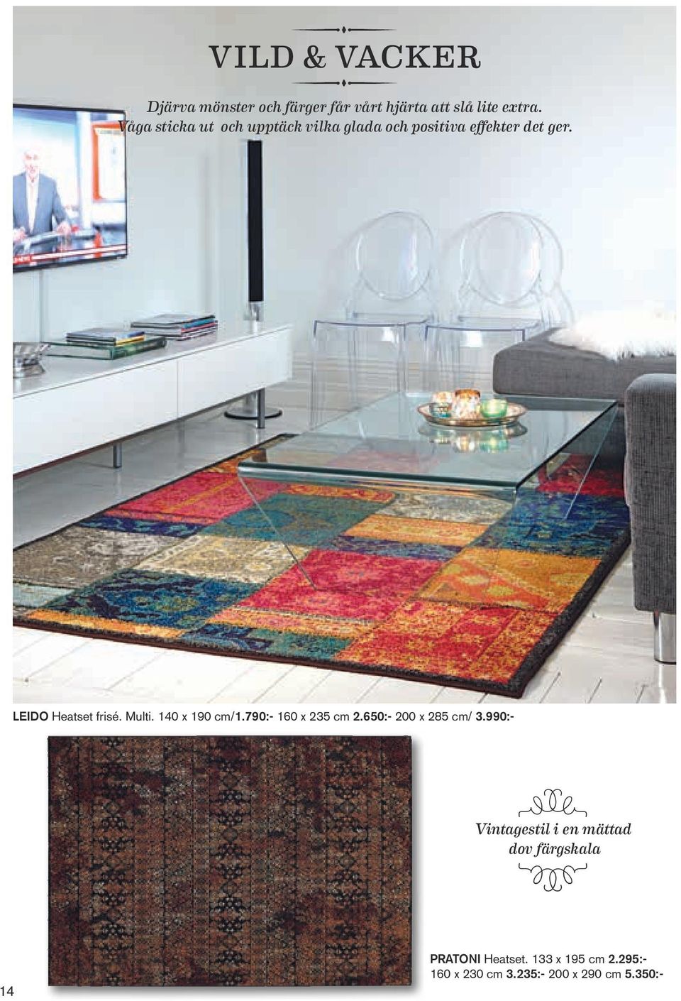 Multi. 140 x 190 cm/1.790:- 160 x 235 cm 2.650:- 200 x 285 cm/ 3.