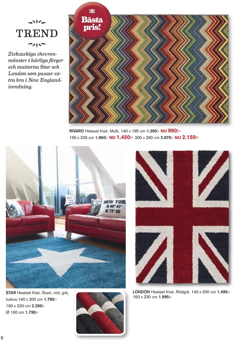 960:- NU 1.450:- 200 x 290 cm 2.870:- NU 2.150:- Star Heatset frisé. Svart, röd, grå, turkos.140 x 200 cm 1.