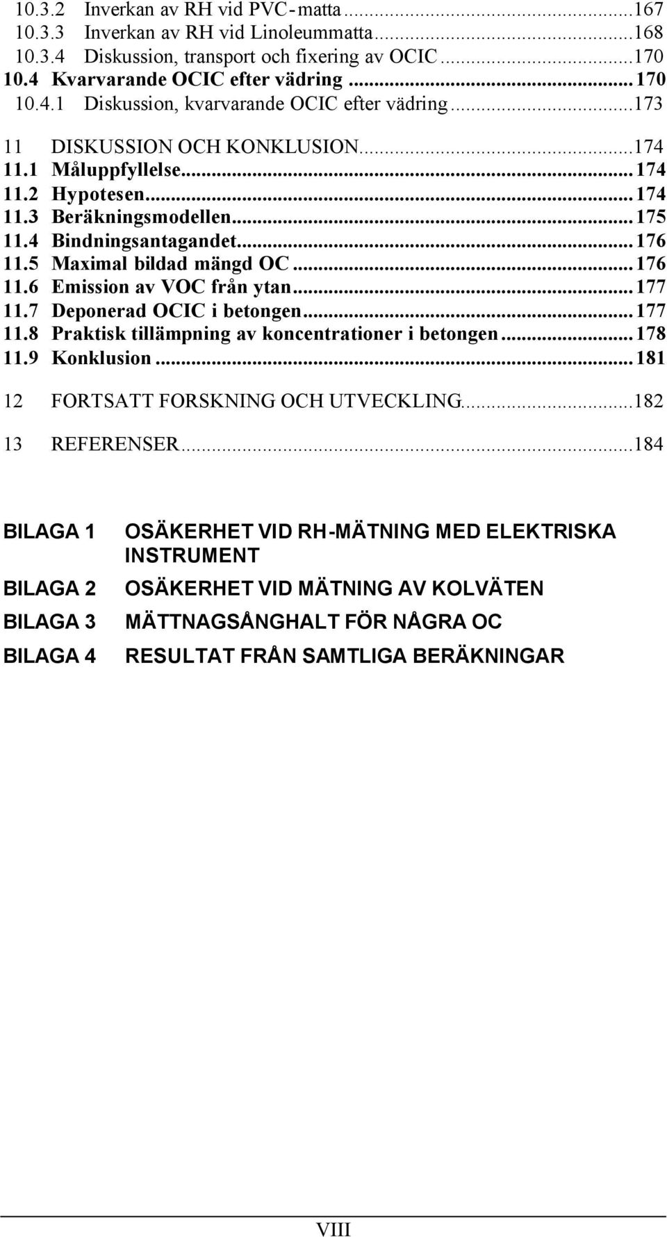 ..177 11.7 Deponerad OCIC i betongen...177 11.8 Praktisk tillämpning av koncentrationer i betongen...178 11.9 Konklusion...181 12 FORTSATT FORSKNING OCH UTVECKLING...182 13 REFERENSER.