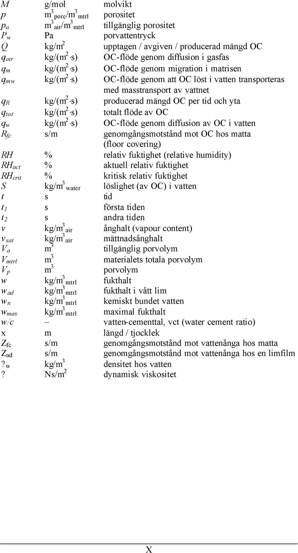 per tid och yta q tot kg/(m 2 s) totalt flöde av OC q w kg/(m 2 s) OC-flöde genom diffusion av OC i vatten R fc s/m genomgångsmotstånd mot OC hos matta (floor covering) RH % relativ fuktighet