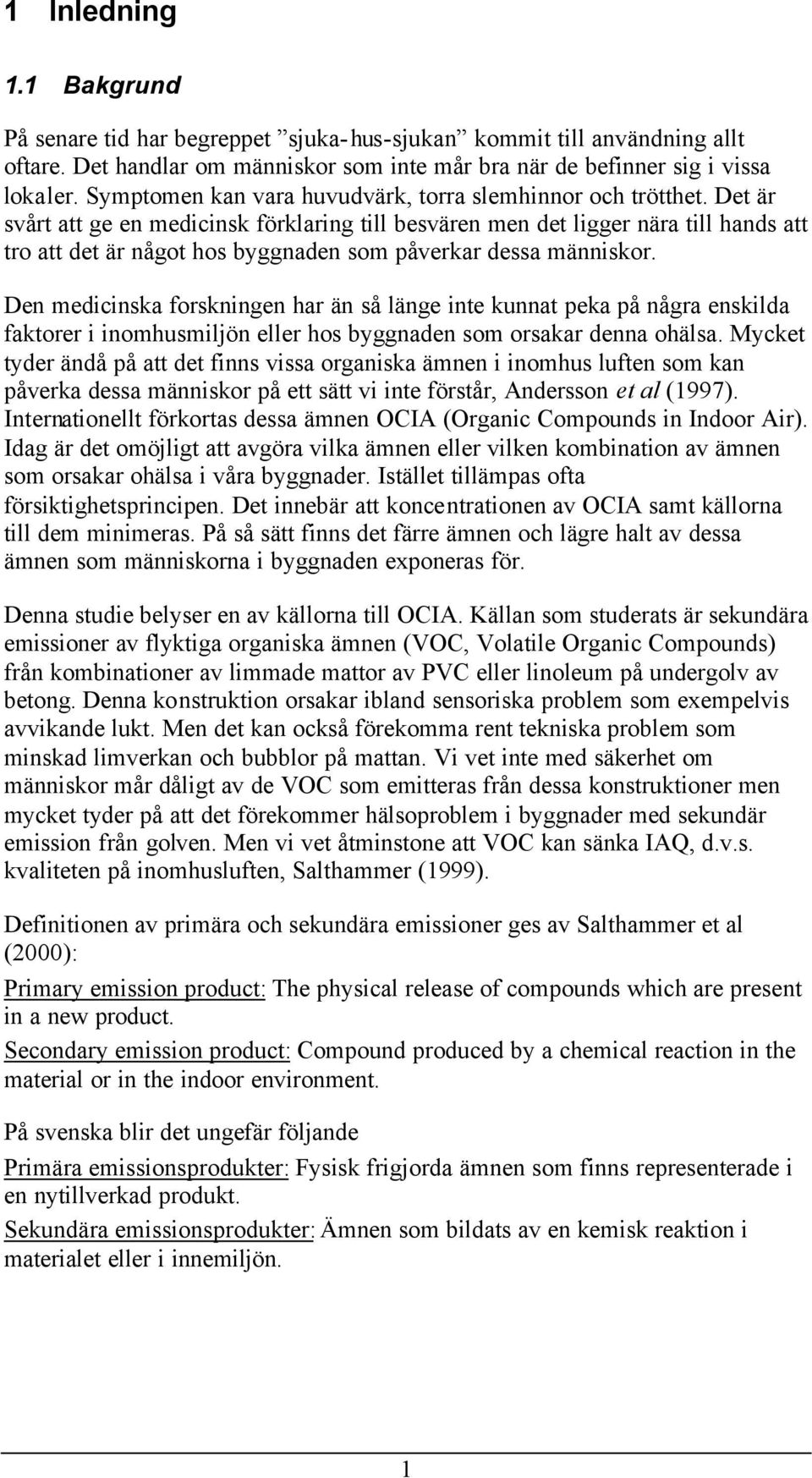 Det är svårt att ge en medicinsk förklaring till besvären men det ligger nära till hands att tro att det är något hos byggnaden som påverkar dessa människor.