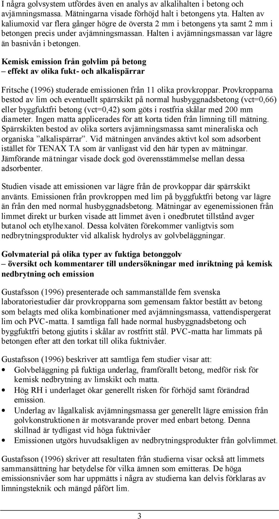 Kemisk emission från golvlim på betong effekt av olika fukt- och alkalispärrar Fritsche (1996) studerade emissionen från 11 olika provkroppar.