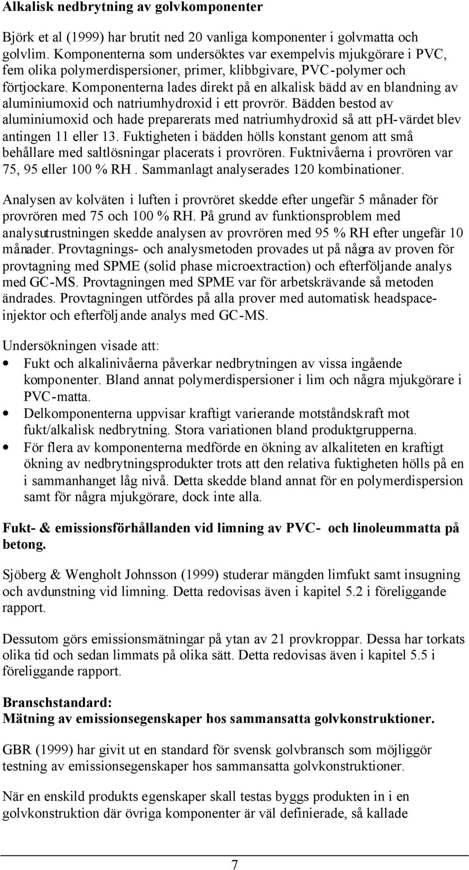 Komponenterna lades direkt på en alkalisk bädd av en blandning av aluminiumoxid och natriumhydroxid i ett provrör.