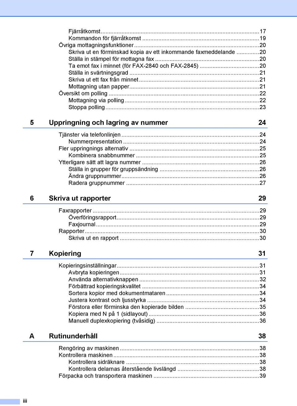 ..22 Stoppa polling...23 5 Uppringning och lagring av nummer 24 Tjänster via telefonlinjen...24 Nummerpresentation...24 Fler uppringnings alternativ...25 Kombinera snabbnummer.