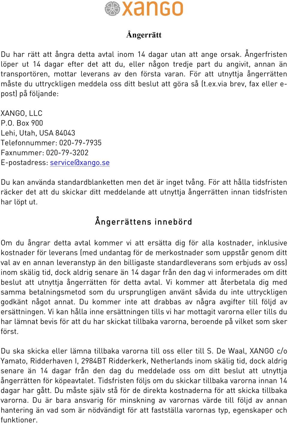 För att utnyttja ångerrätten måste du uttryckligen meddela oss ditt beslut att göra så (t.ex.via brev, fax eller e- post) på följande: ANGO,