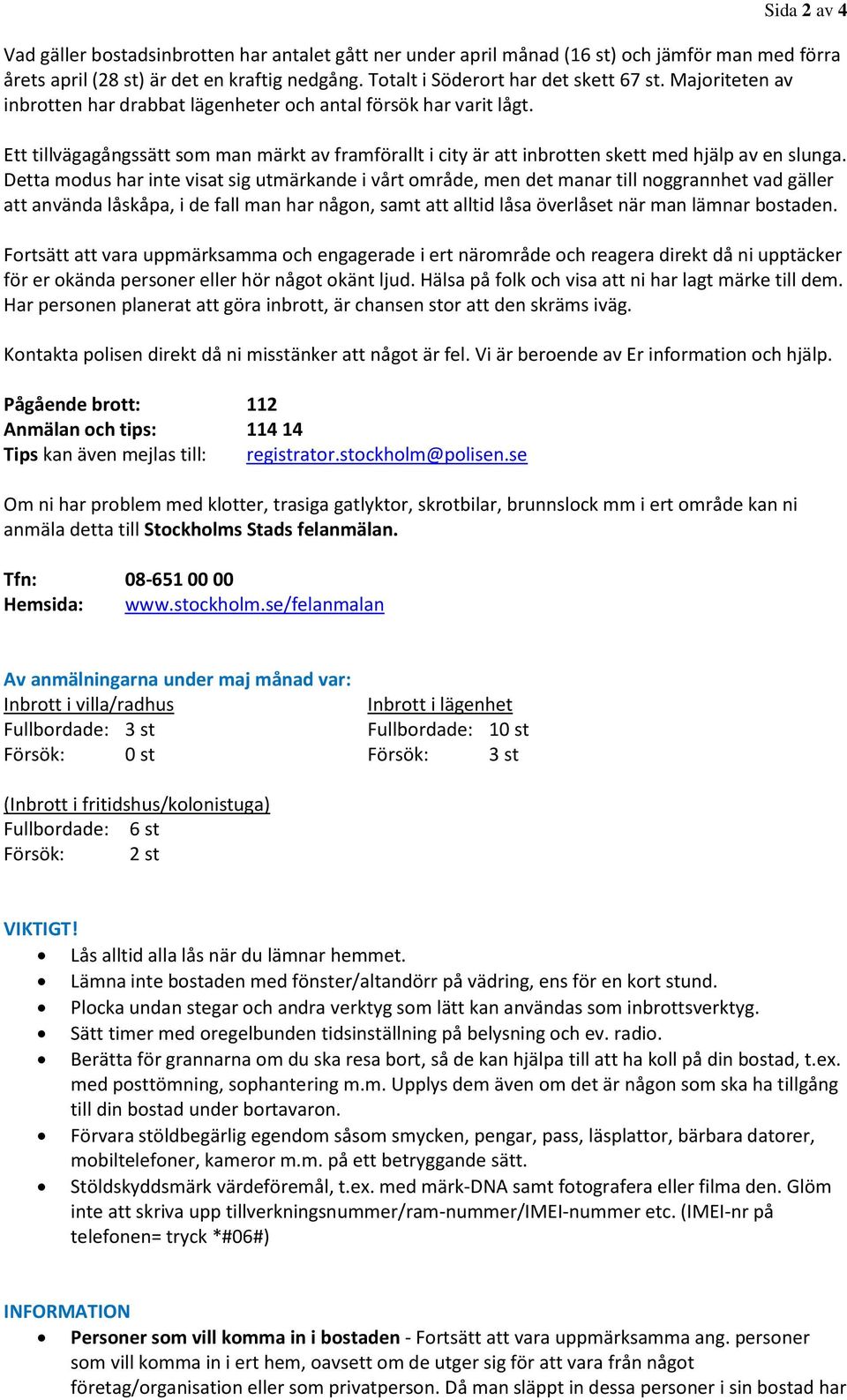 Detta modus har inte visat sig utmärkande i vårt område, men det manar till noggrannhet vad gäller att använda låskåpa, i de fall man har någon, samt att alltid låsa överlåset när man lämnar bostaden.