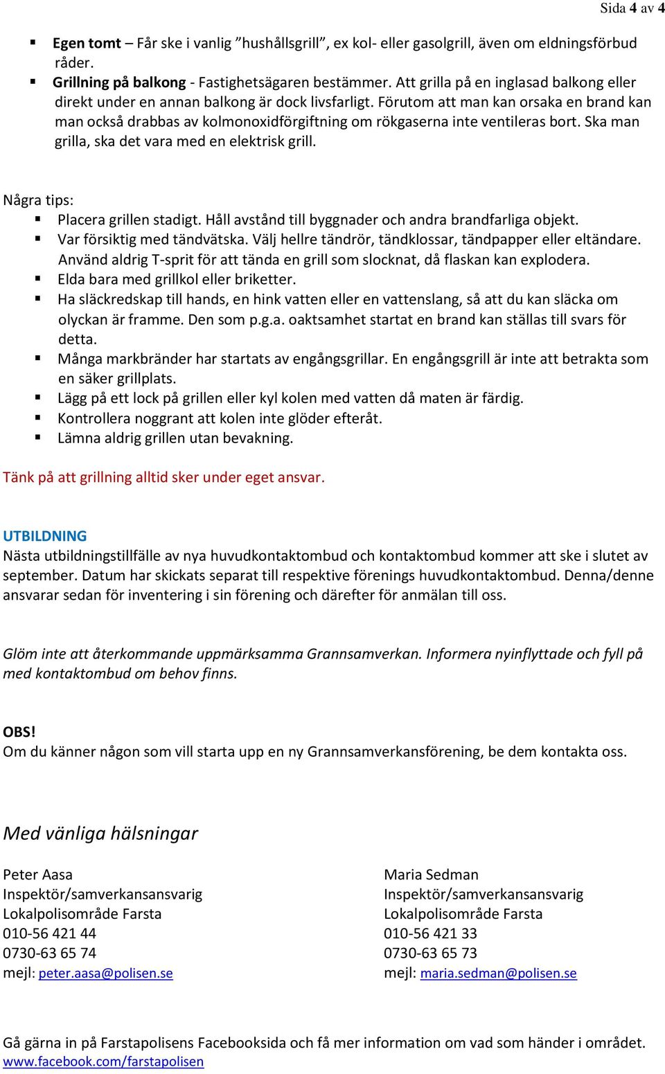 Förutom att man kan orsaka en brand kan man också drabbas av kolmonoxidförgiftning om rökgaserna inte ventileras bort. Ska man grilla, ska det vara med en elektrisk grill.