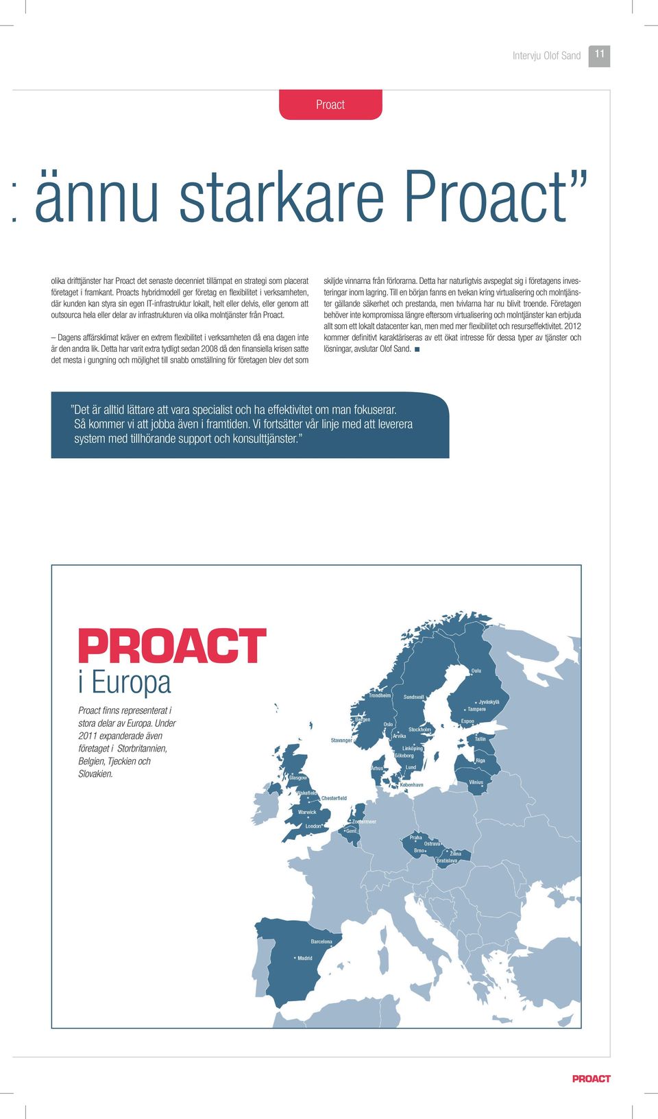 infrastrukturen via olika molntjänster från Proact. Dagens affärsklimat kräver en extrem flexibilitet i verksamheten då ena dagen inte är den andra lik.