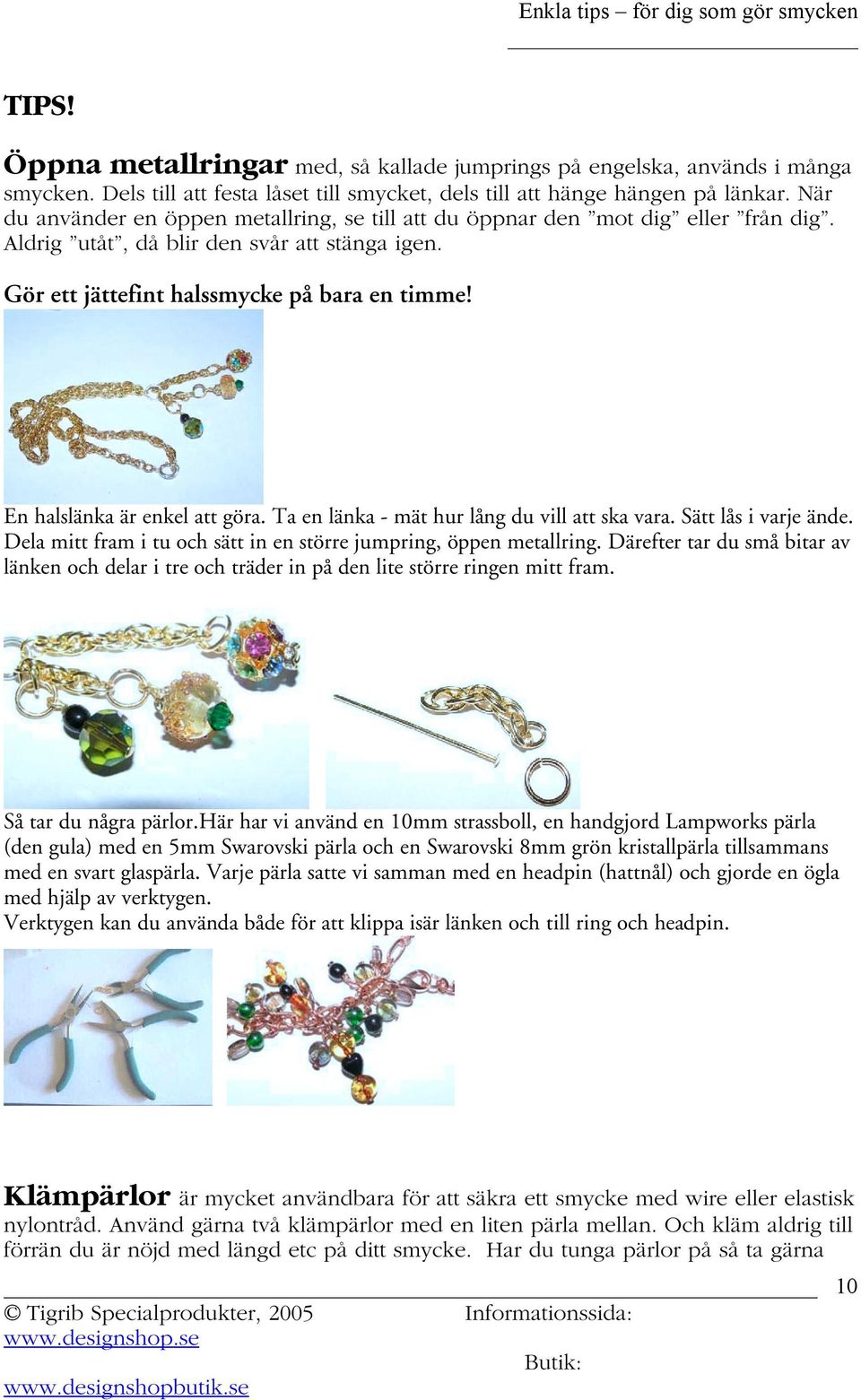 En halslänka är enkel att göra. Ta en länka - mät hur lång du vill att ska vara. Sätt lås i varje ände. Dela mitt fram i tu och sätt in en större jumpring, öppen metallring.