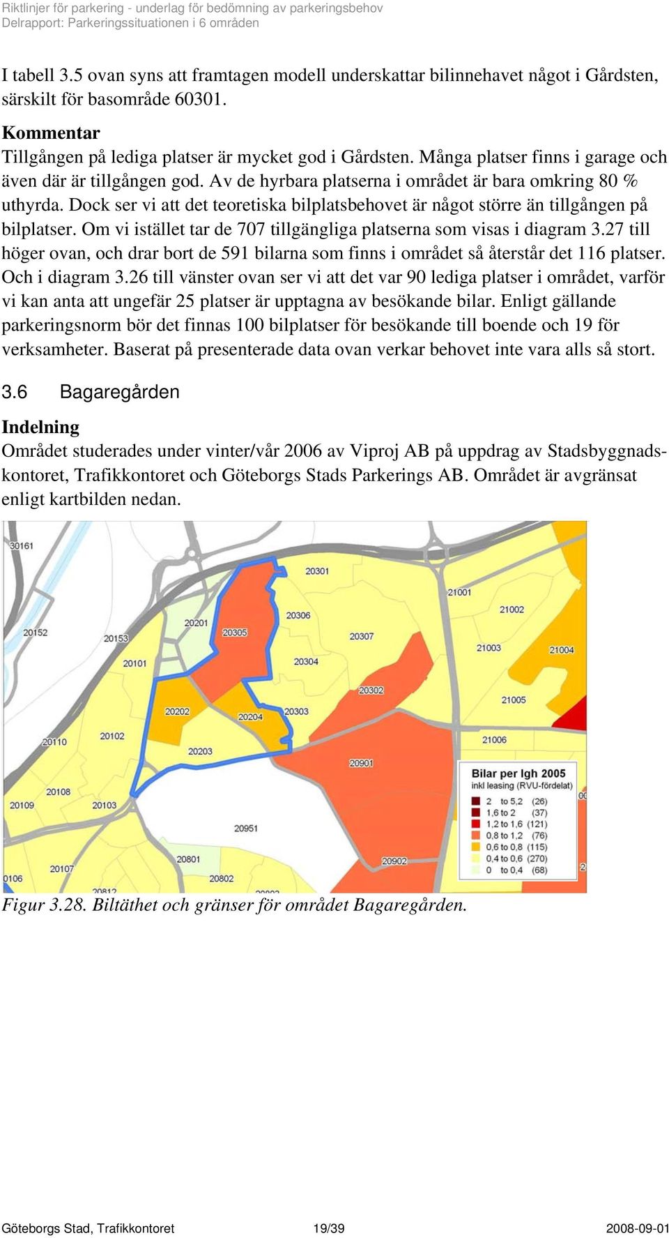 Dock ser vi att det teoretiska bilplatsbehovet är något större än tillgången på bilplatser. Om vi istället tar de 77 tillgängliga platserna som visas i diagram 3.