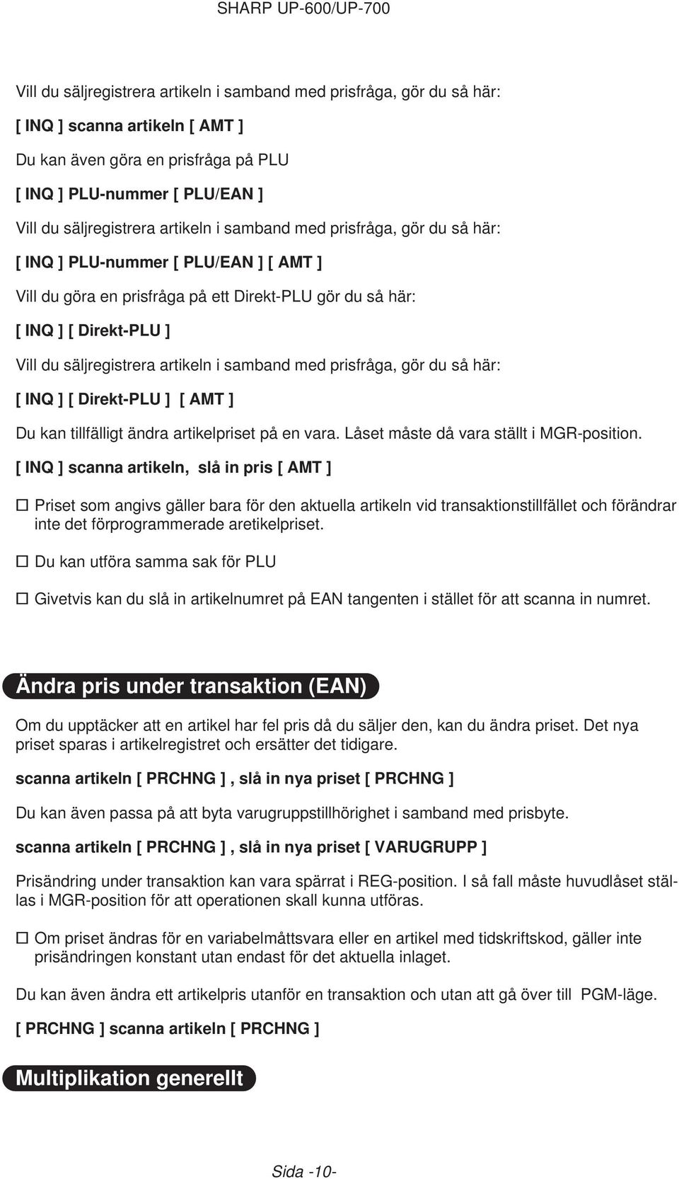 artikeln i samband med prisfråga, gör du så här: [ INQ ] [ Direkt-PLU ] [ AMT ] Du kan tillfälligt ändra artikelpriset på en vara. Låset måste då vara ställt i MGR-position.