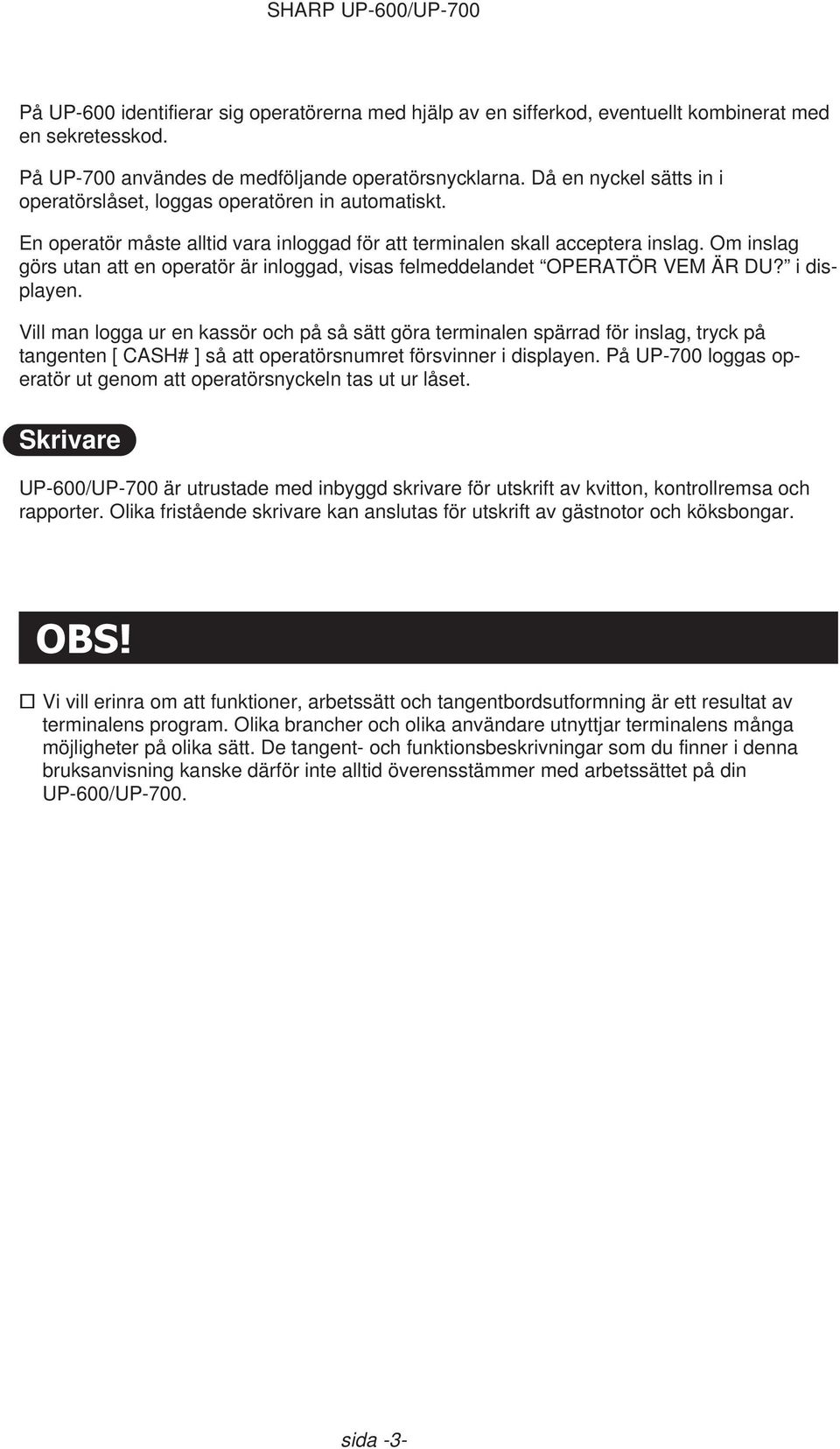 Om inslag görs utan att en operatör är inloggad, visas felmeddelandet OPERATÖR VEM ÄR DU? i displayen.