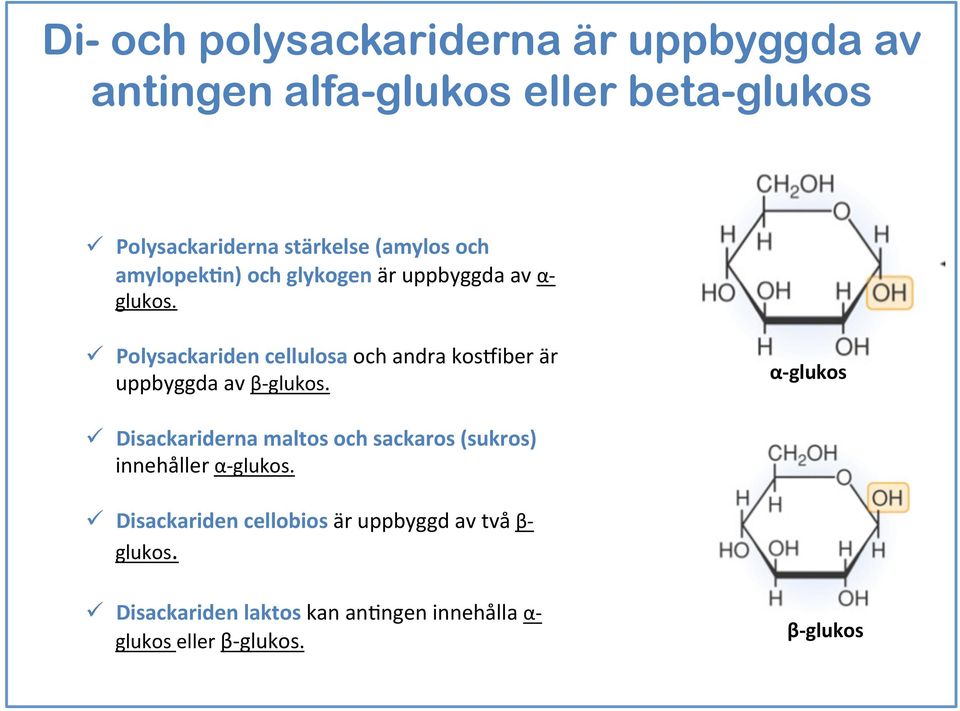 ü Polysackariden cellulosa och andra kos[iber är uppbyggda av β- glukos.
