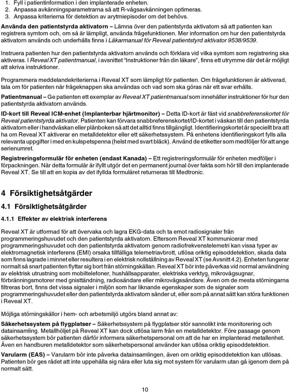 Mer information om hur den patientstyrda aktivatorn används och underhålls finns i Läkarmanual för Reveal patientstyrd aktivator 9538/9539.