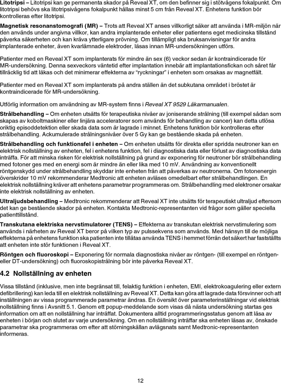 Magnetisk resonanstomografi (MR) Trots att Reveal XT anses villkorligt säker att använda i MR-miljön när den används under angivna villkor, kan andra implanterade enheter eller patientens eget