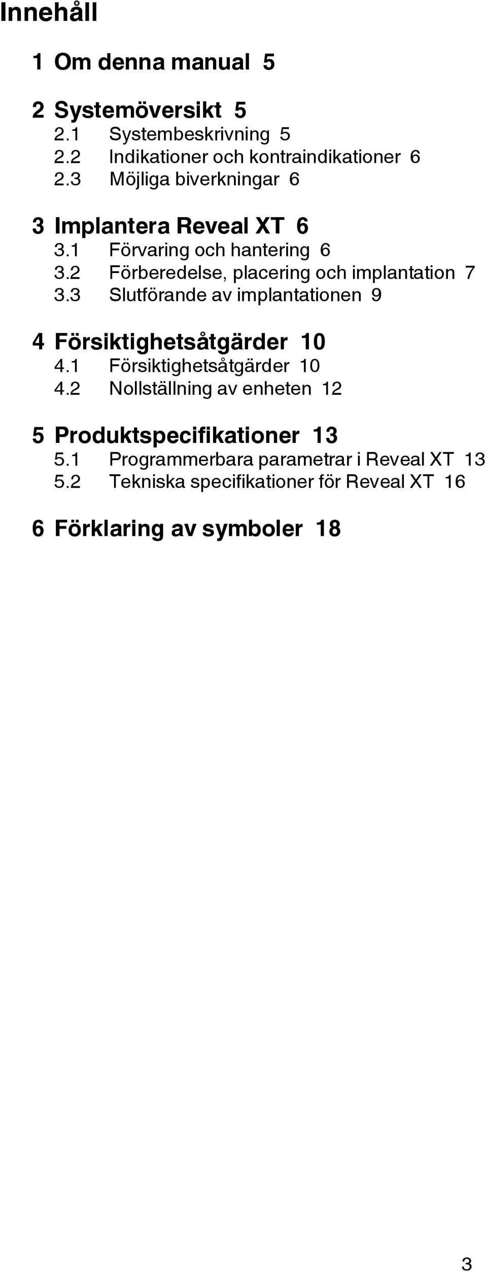 3 Slutförande av implantationen 9 4 Försiktighetsåtgärder 10 4.1 Försiktighetsåtgärder 10 4.