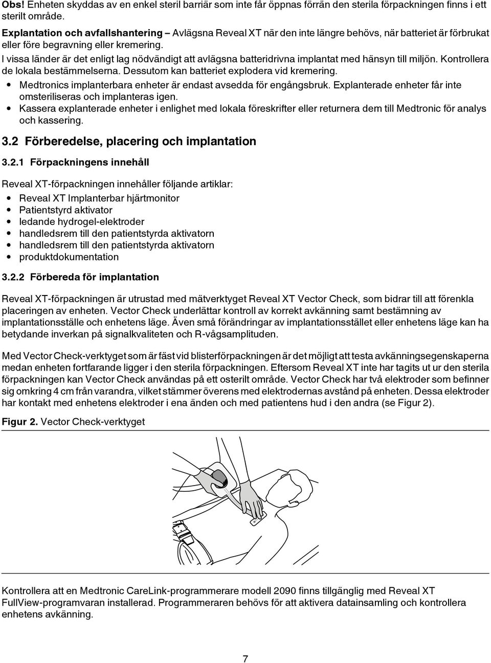 I vissa länder är det enligt lag nödvändigt att avlägsna batteridrivna implantat med hänsyn till miljön. Kontrollera de lokala bestämmelserna. Dessutom kan batteriet explodera vid kremering.