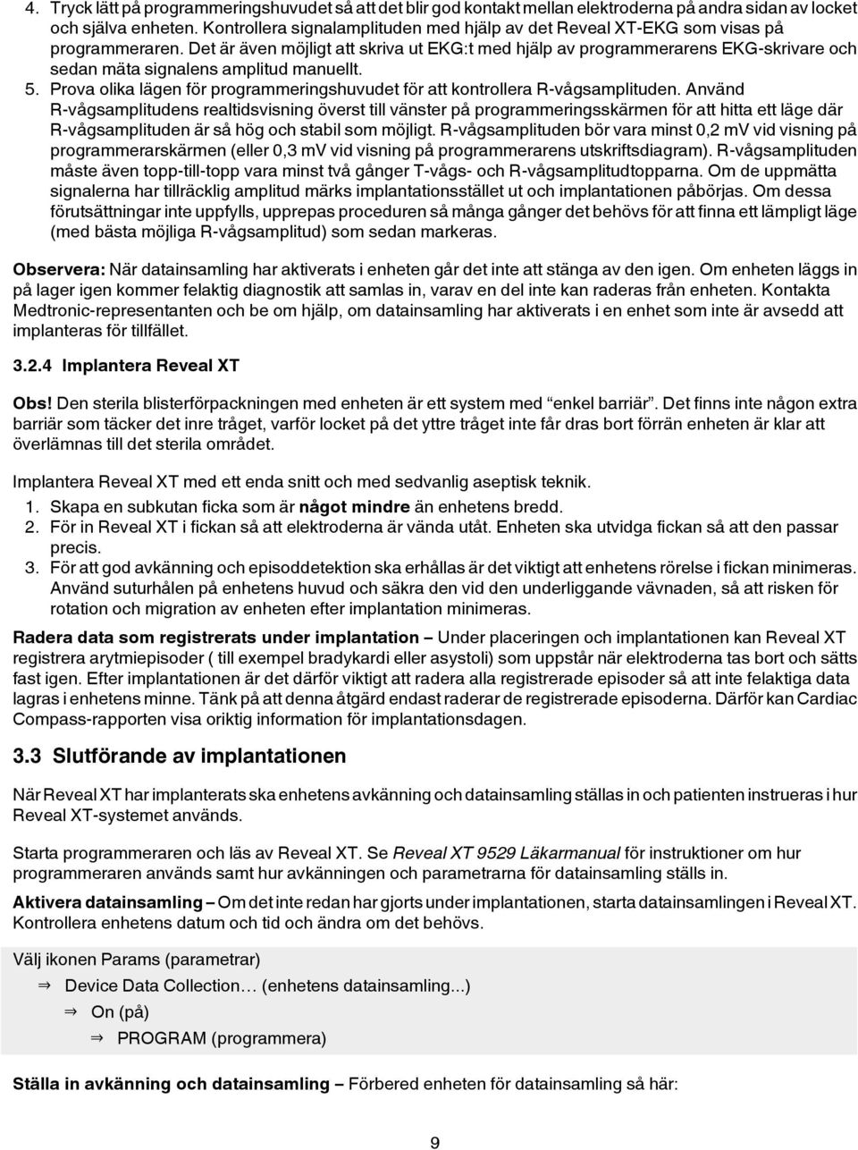 Det är även möjligt att skriva ut EKG:t med hjälp av programmerarens EKG-skrivare och sedan mäta signalens amplitud manuellt. 5.