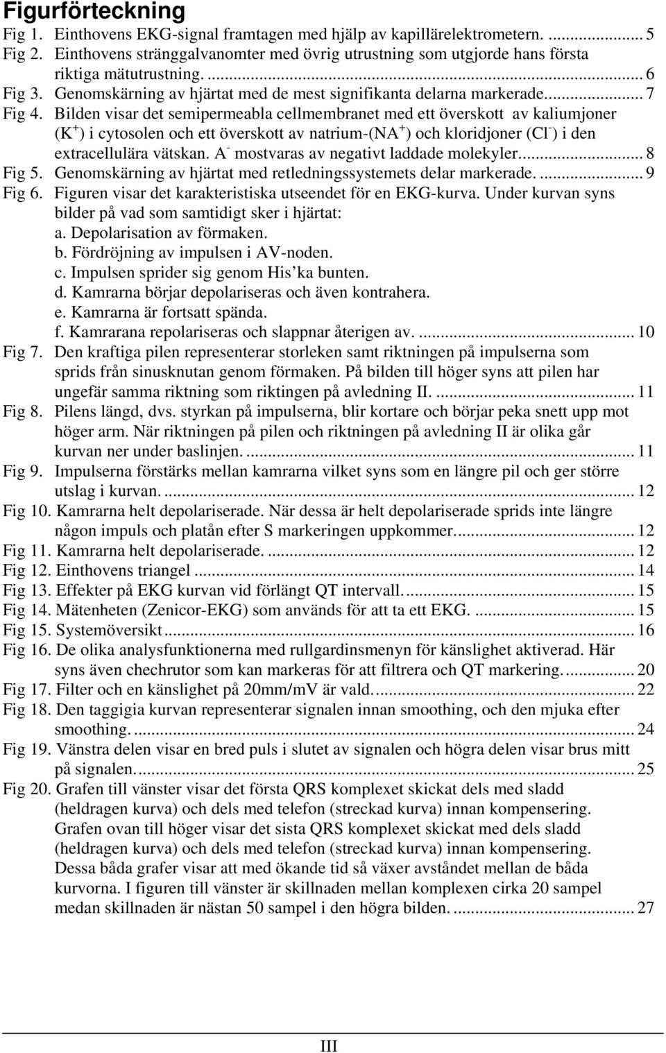 Bilden visar det semipermeabla cellmembranet med ett överskott av kaliumjoner (K + ) i cytosolen och ett överskott av natrium-(na + ) och kloridjoner (Cl - ) i den extracellulära vätskan.