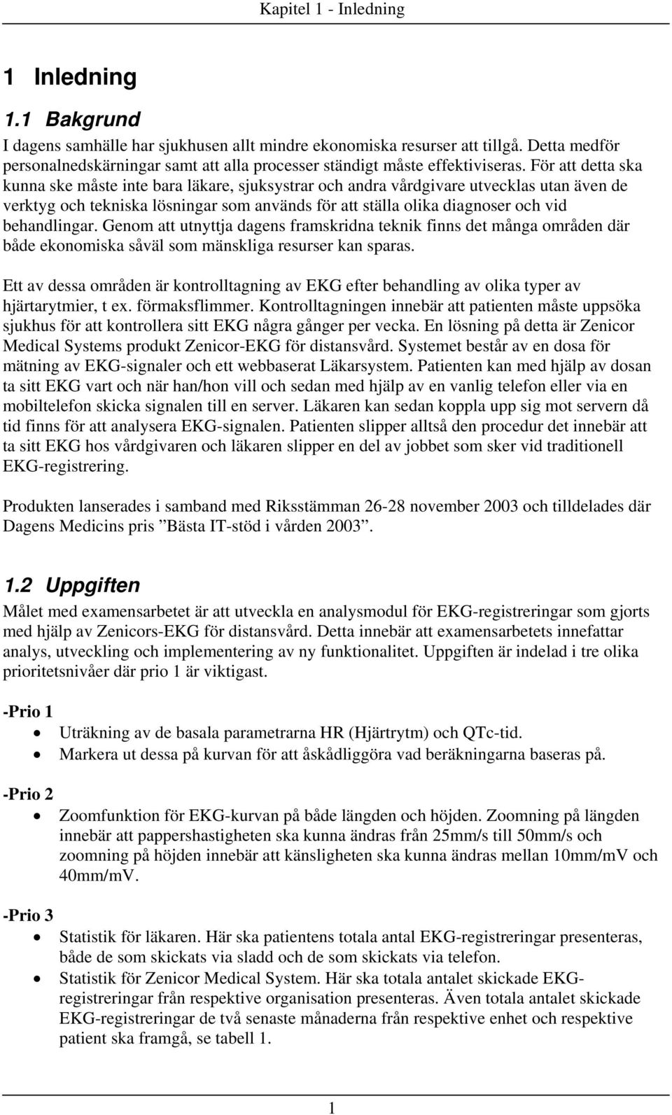 För att detta ska kunna ske måste inte bara läkare, sjuksystrar och andra vårdgivare utvecklas utan även de verktyg och tekniska lösningar som används för att ställa olika diagnoser och vid