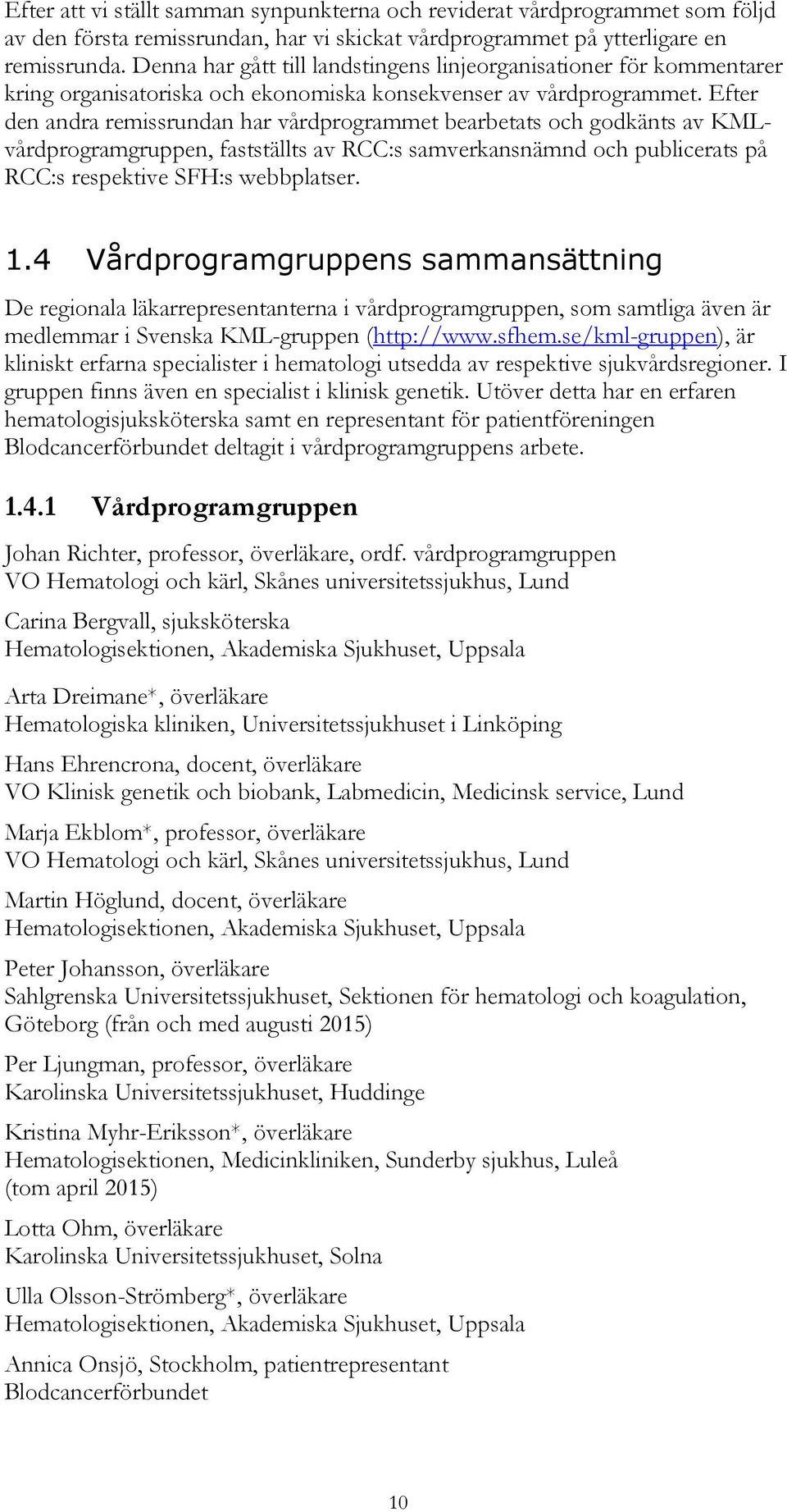 Efter den andra remissrundan har vårdprogrammet bearbetats och godkänts av KMLvårdprogramgruppen, fastställts av RCC:s samverkansnämnd och publicerats på RCC:s respektive SFH:s webbplatser. 1.