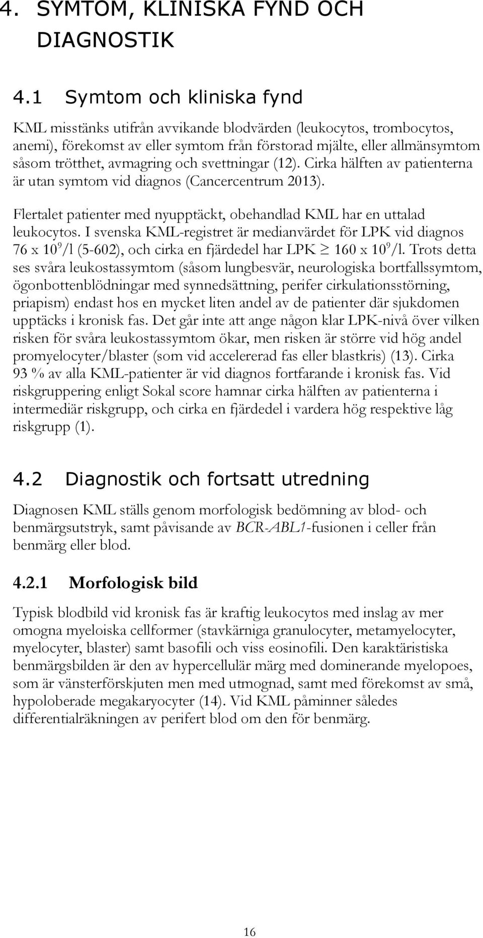 och svettningar (12). Cirka hälften av patienterna är utan symtom vid diagnos (Cancercentrum 2013). Flertalet patienter med nyupptäckt, obehandlad KML har en uttalad leukocytos.