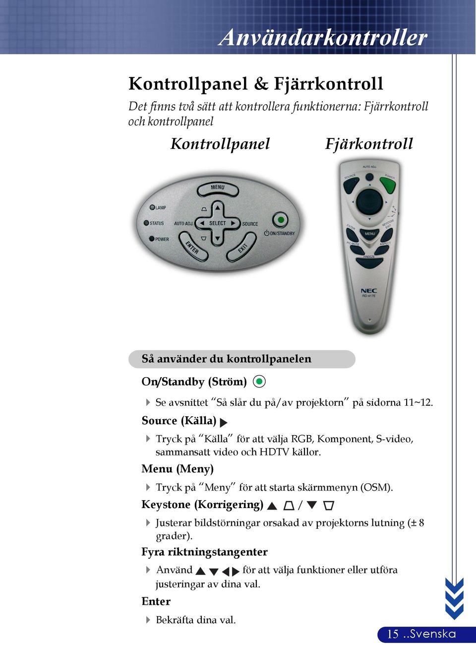 Source (Källa) 4 Tryck på Källa för att välja RGB, Komponent, S-video, sammansatt video och HDTV källor. Menu (Meny) 4 Tryck på Meny för att starta skärmmenyn (OSM).