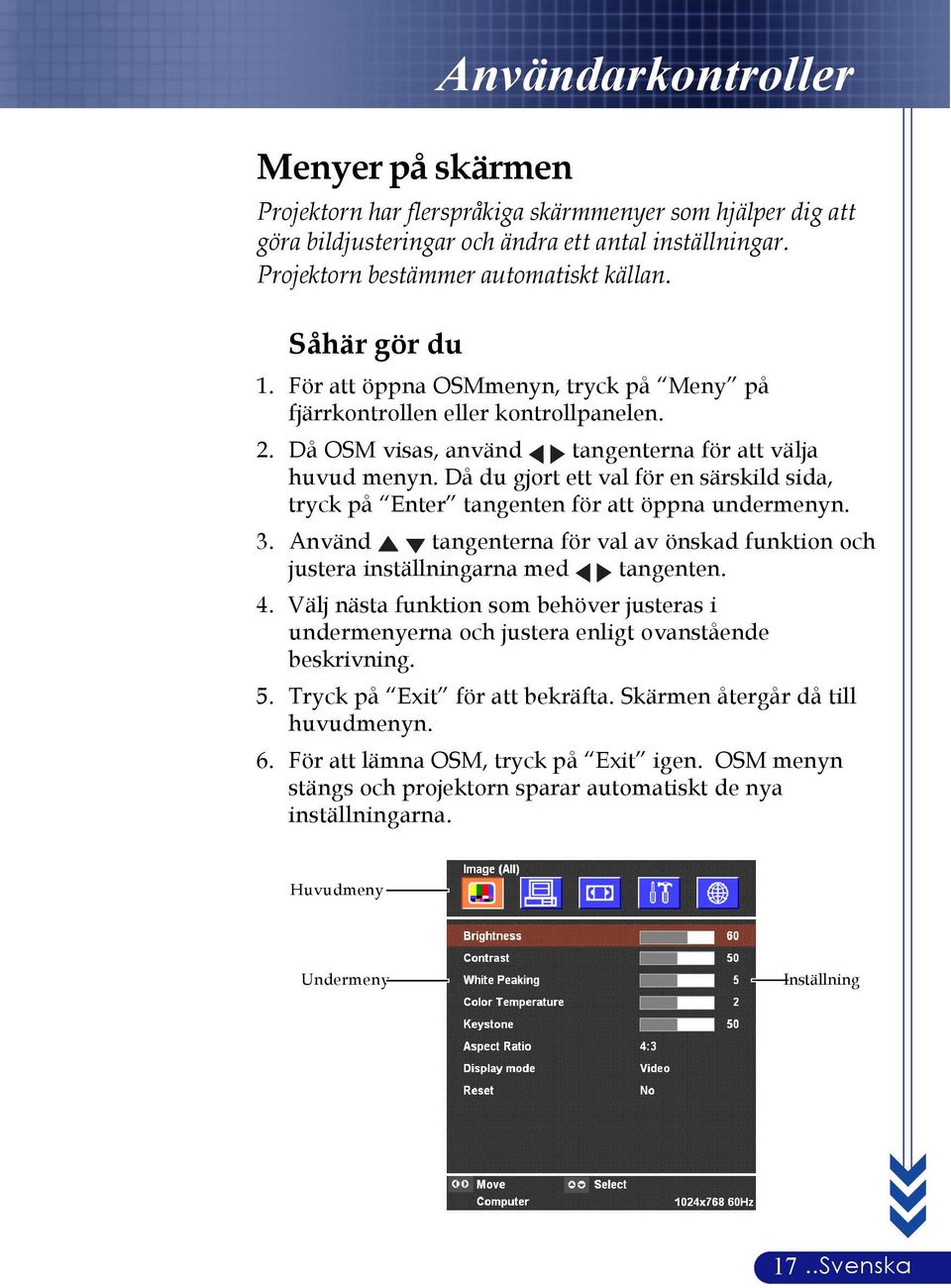 Då du gjort ett val för en särskild sida, tryck på Enter tangenten för att öppna undermenyn. 3. Använd tangenterna för val av önskad funktion och justera inställningarna med tangenten. 4.