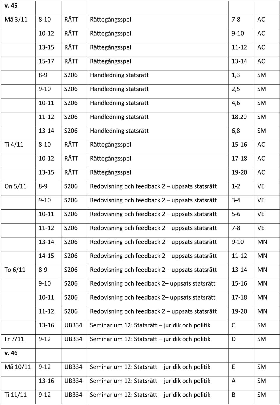 RÄTT Rättegångsspel 17 18 AC 13 15 RÄTT Rättegångsspel 19 20 AC On 5/11 8 9 S206 Redovisning och feedback 2 uppsats statsrätt 1 2 VE 9 10 S206 Redovisning och feedback 2 uppsats statsrätt 3 4 VE 10