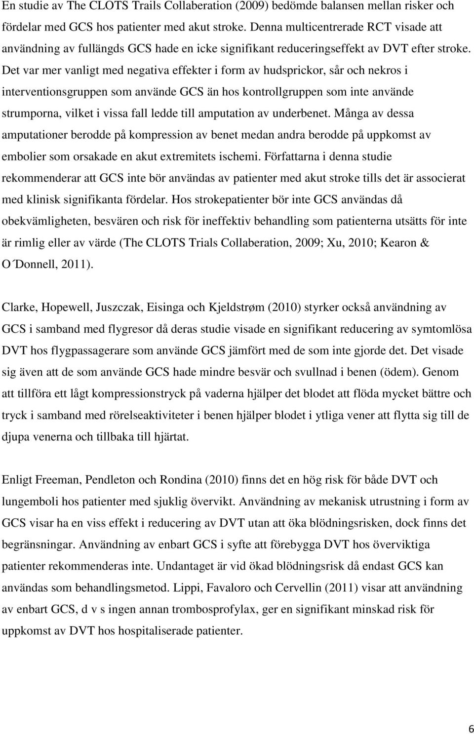 Det var mer vanligt med negativa effekter i form av hudsprickor, sår och nekros i interventionsgruppen som använde GCS än hos kontrollgruppen som inte använde strumporna, vilket i vissa fall ledde