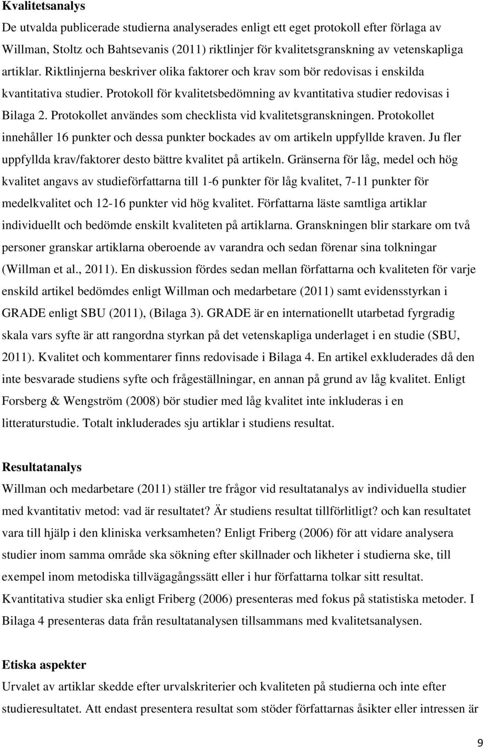 Protokollet användes som checklista vid kvalitetsgranskningen. Protokollet innehåller 16 punkter och dessa punkter bockades av om artikeln uppfyllde kraven.