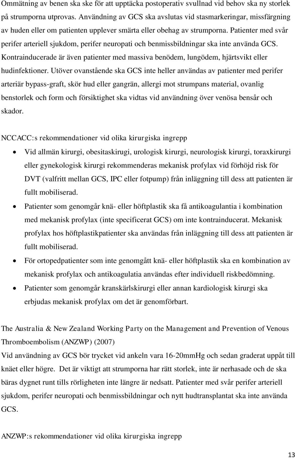 Patienter med svår perifer arteriell sjukdom, perifer neuropati och benmissbildningar ska inte använda GCS.