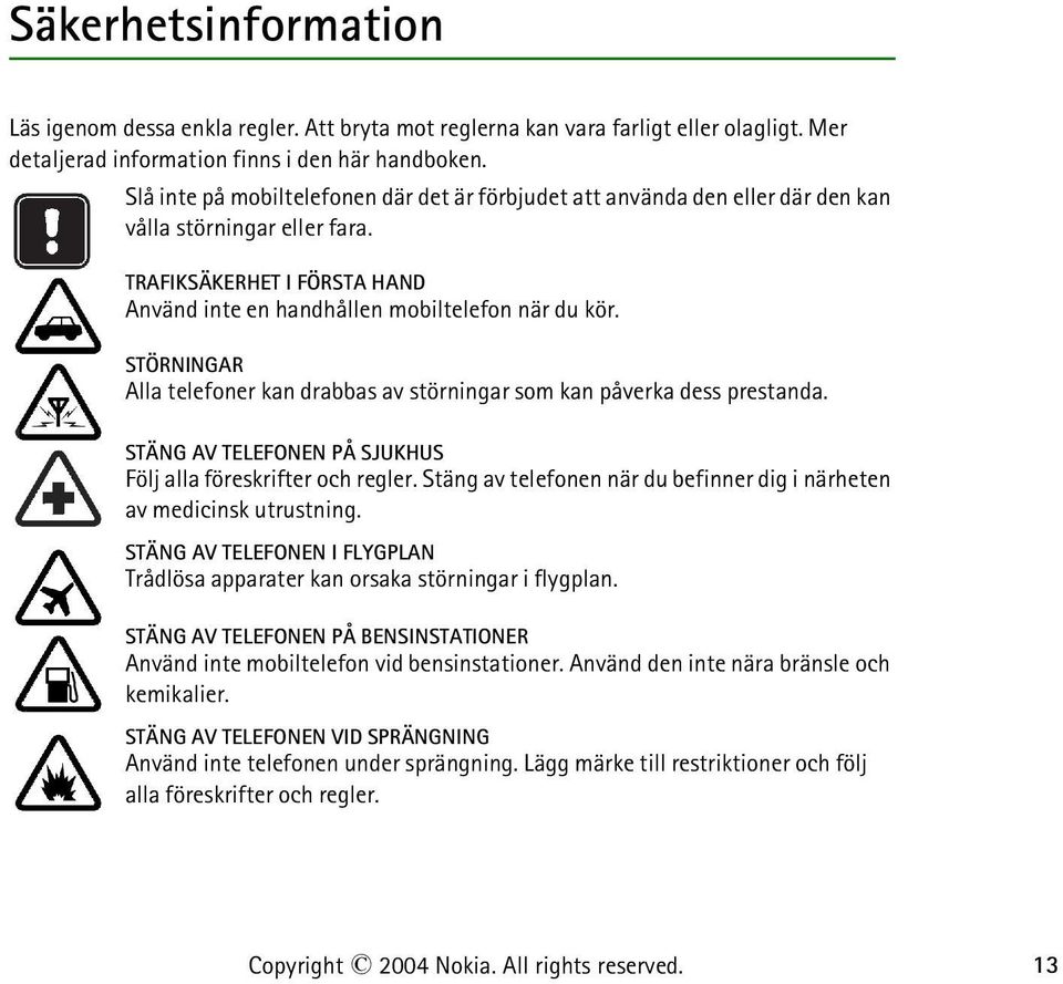 STÖRNINGAR Alla telefoner kan drabbas av störningar som kan påverka dess prestanda. STÄNG AV TELEFONEN PÅ SJUKHUS Följ alla föreskrifter och regler.