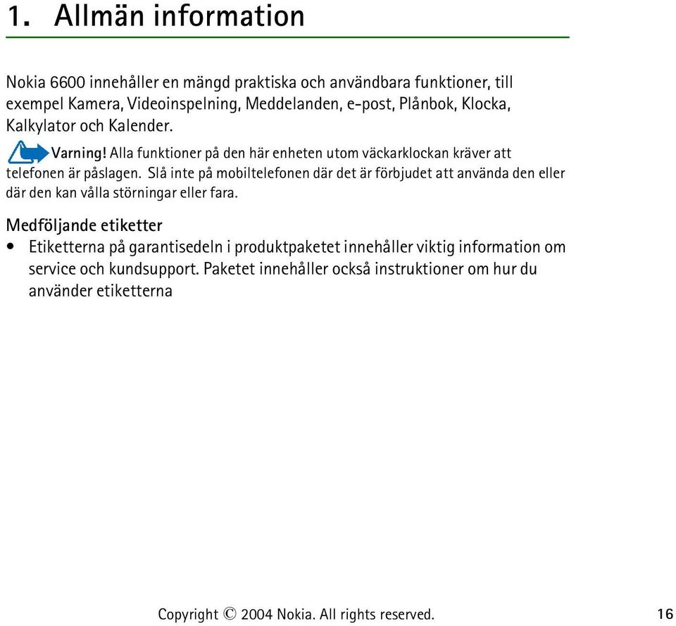 Slå inte på mobiltelefonen där det är förbjudet att använda den eller där den kan vålla störningar eller fara.