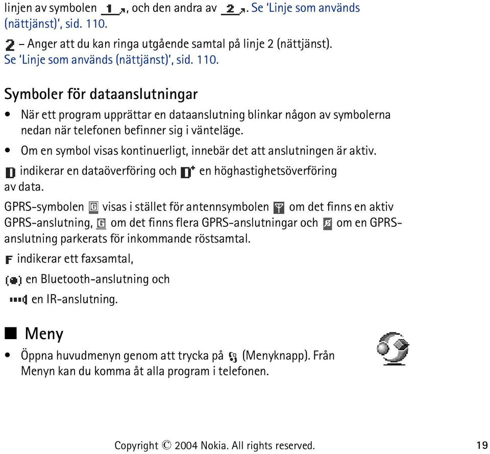 Symboler för dataanslutningar När ett program upprättar en dataanslutning blinkar någon av symbolerna nedan när telefonen befinner sig i vänteläge.