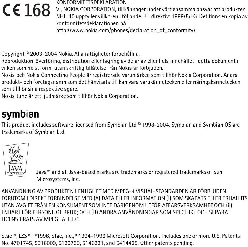 Reproduktion, överföring, distribution eller lagring av delar av eller hela innehållet i detta dokument i vilken som helst form, utan skriftlig tillåtelse från Nokia är förbjuden.