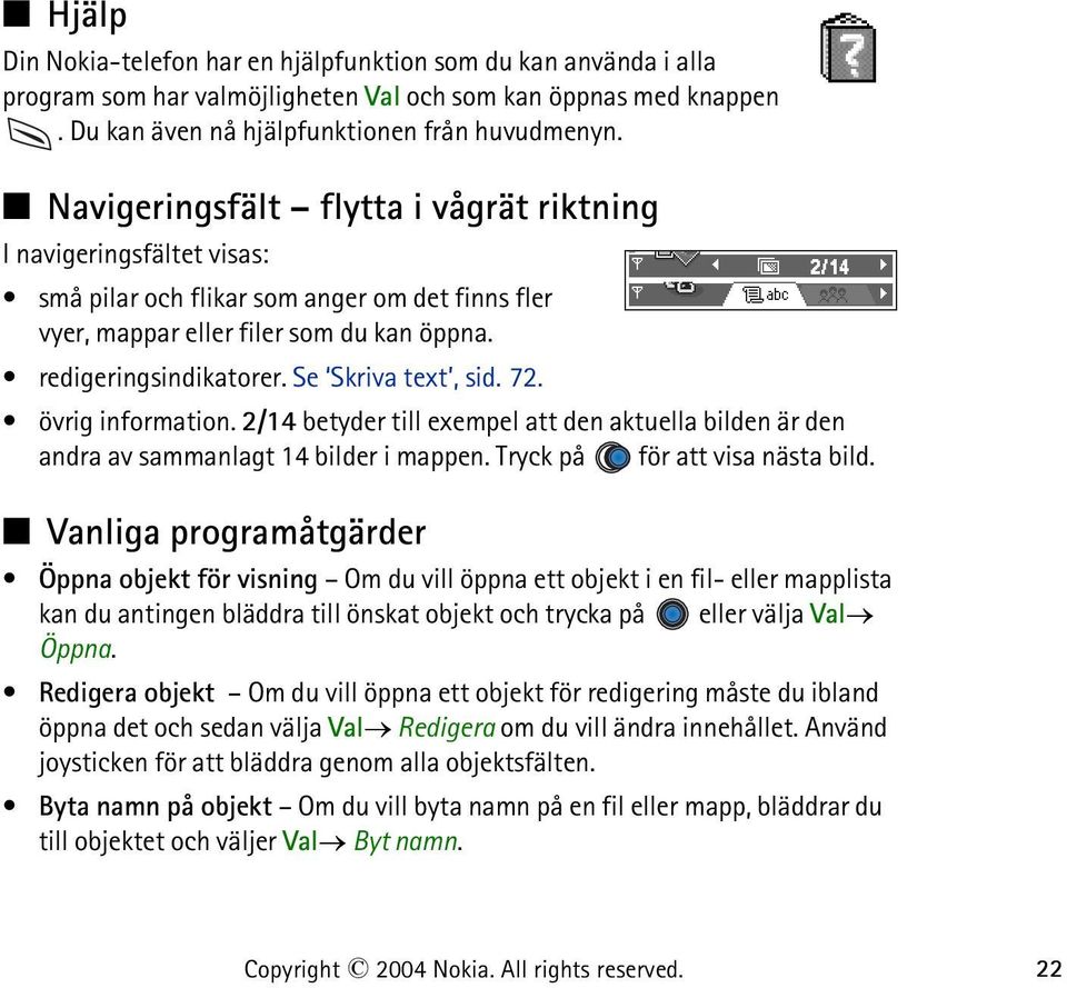 Se Skriva text, sid. 72. övrig information. 2/14 betyder till exempel att den aktuella bilden är den andra av sammanlagt 14 bilder i mappen. Tryck på för att visa nästa bild.