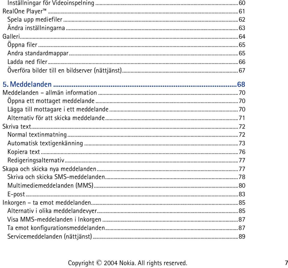 ..70 Alternativ för att skicka meddelande...71 Skriva text...72 Normal textinmatning...72 Automatisk textigenkänning...73 Kopiera text...76 Redigeringsalternativ...77 Skapa och skicka nya meddelanden.