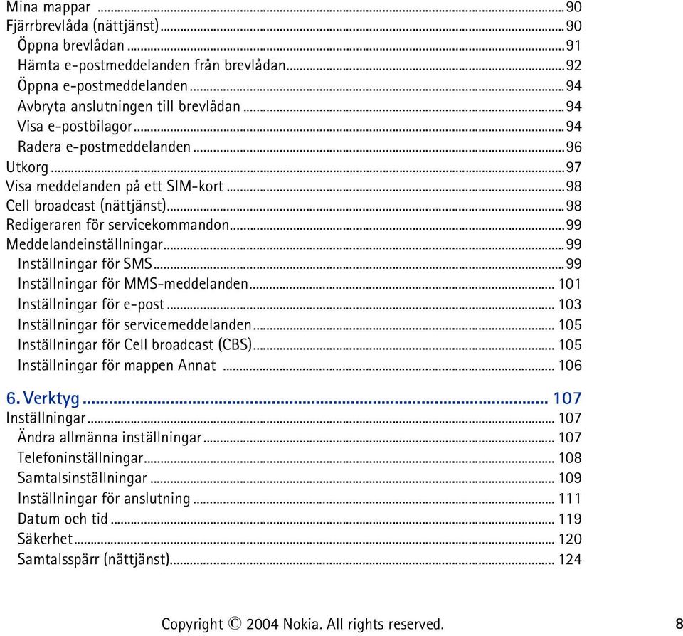 ..99 Inställningar för SMS...99 Inställningar för MMS-meddelanden... 101 Inställningar för e-post... 103 Inställningar för servicemeddelanden... 105 Inställningar för Cell broadcast (CBS).
