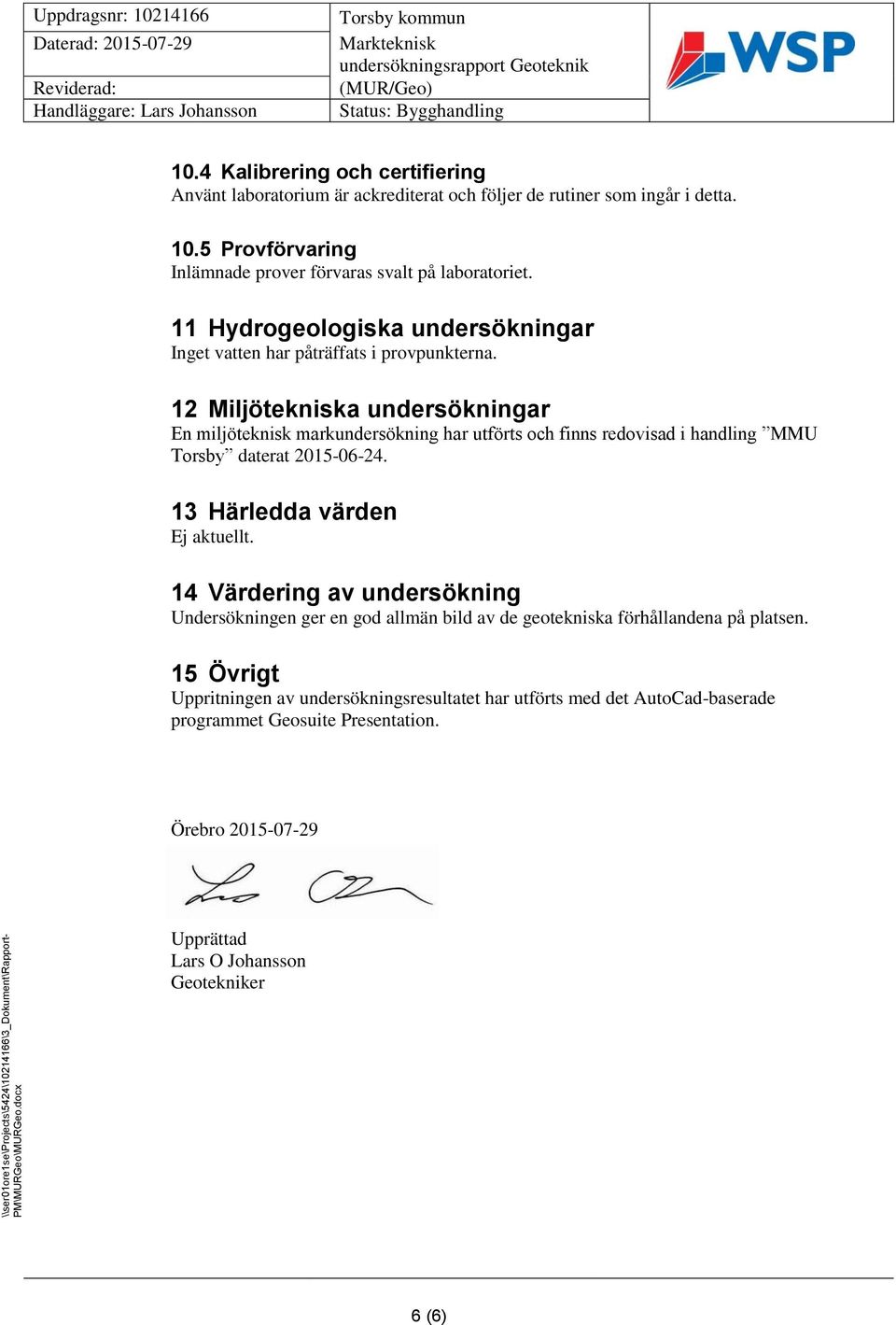 12 Miljötekniska undersökningar En miljöteknisk markundersökning har utförts och finns redovisad i handling MMU Torsby daterat 2015-06-24. 13 Härledda värden Ej aktuellt.