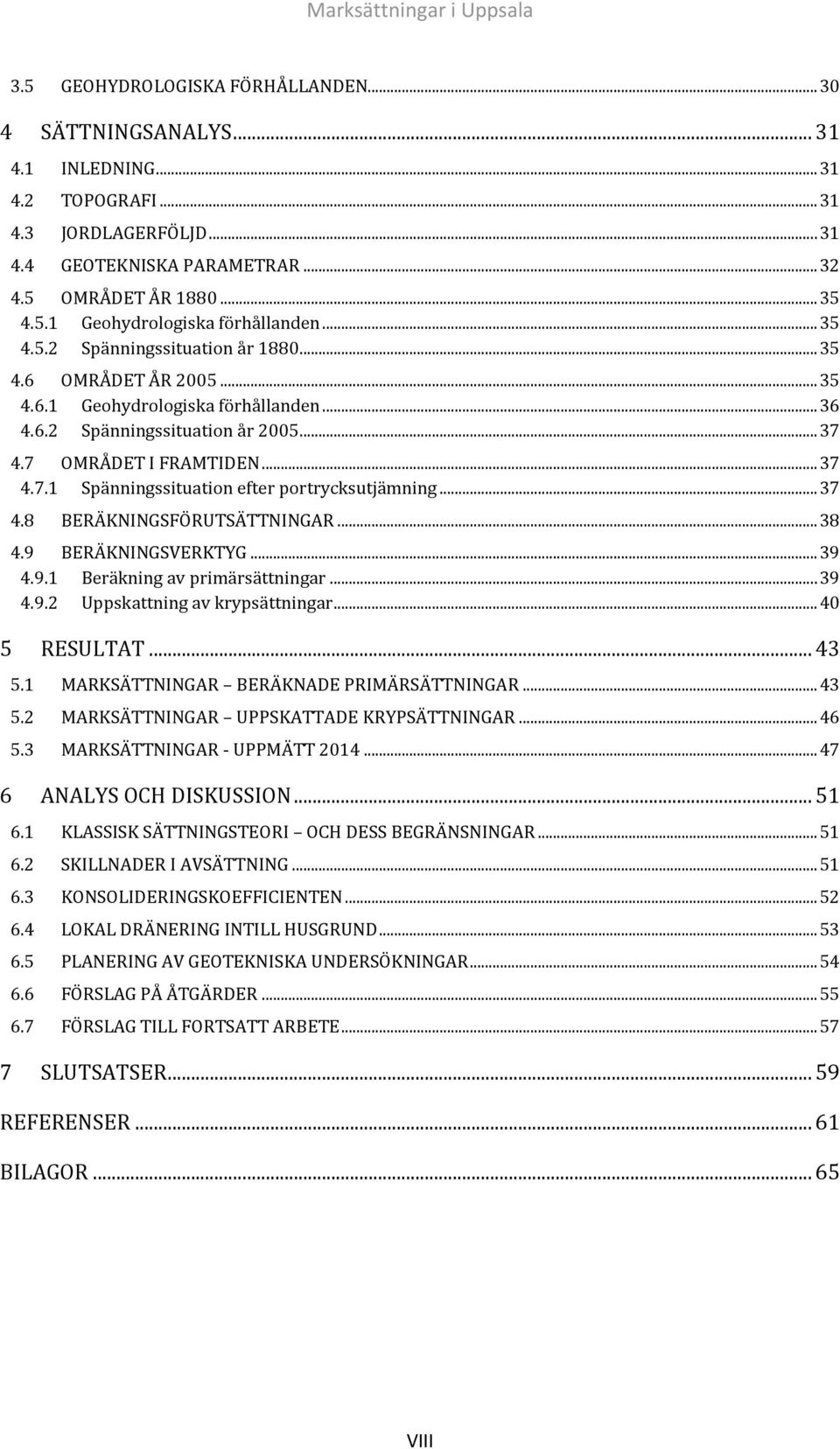 .. 37 4.8 BERÄKNINGSFÖRUTSÄTTNINGAR... 38 4.9 BERÄKNINGSVERKTYG... 39 4.9.1 Beräkning av primärsättningar... 39 4.9.2 Uppskattning av krypsättningar... 40 5 RESULTAT... 43 5.