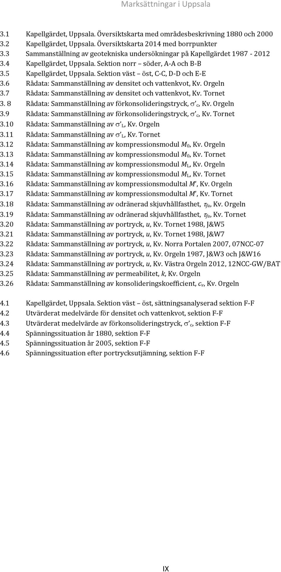 6 Rådata: Sammanställning av densitet och vattenkvot, Kv. Orgeln 3.7 Rådata: Sammanställning av densitet och vattenkvot, Kv. Tornet 3. 8 Rådata: Sammanställning av förkonsolideringstryck, c, Kv.