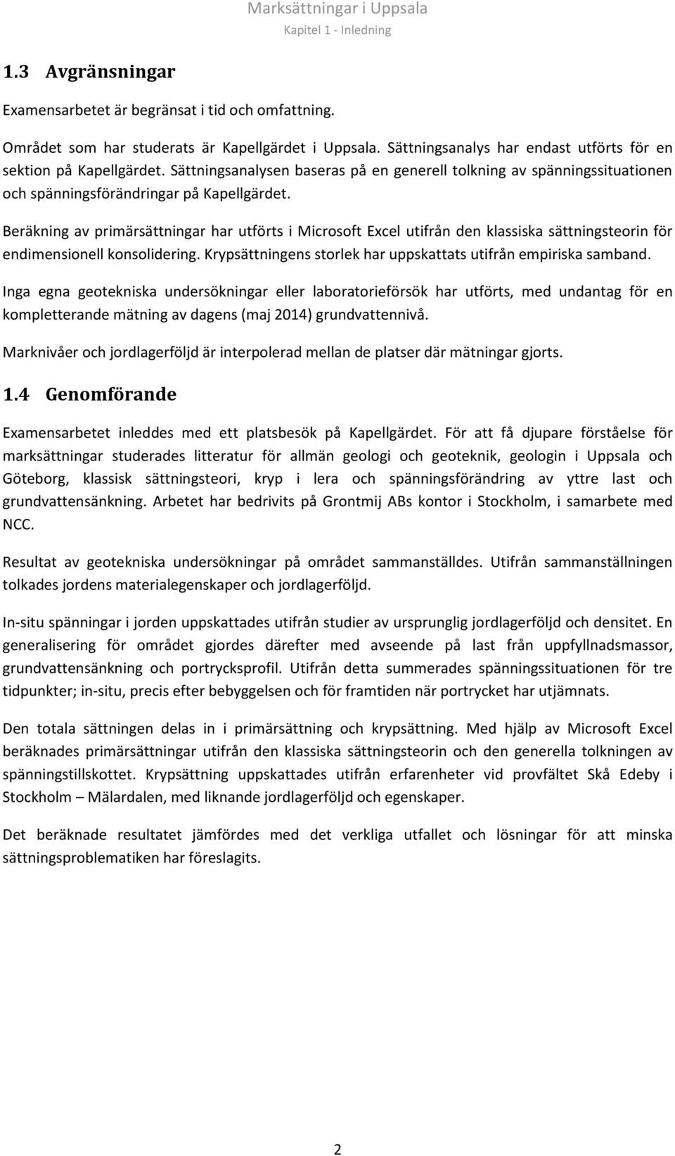 Beräkning av primärsättningar har utförts i Microsoft Excel utifrån den klassiska sättningsteorin för endimensionell konsolidering. Krypsättningens storlek har uppskattats utifrån empiriska samband.