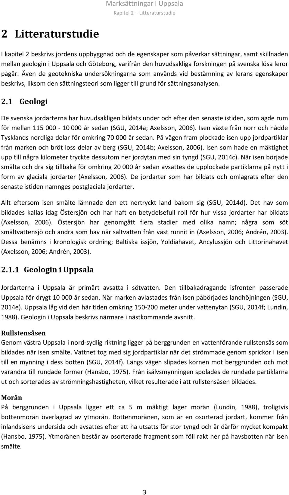 Även de geotekniska undersökningarna som används vid bestämning av lerans egenskaper beskrivs, liksom den sättningsteori som ligger till grund för sättningsanalysen. 2.
