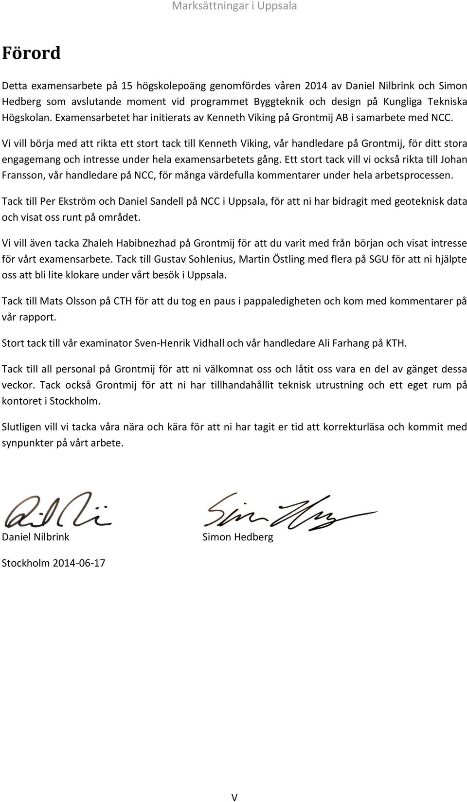 Vi vill börja med att rikta ett stort tack till Kenneth Viking, vår handledare på Grontmij, för ditt stora engagemang och intresse under hela examensarbetets gång.