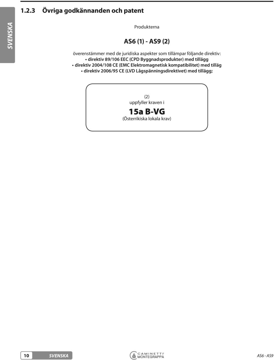 CE (EMC Elektromagnetisk kompatibilitet) med tilläg direktiv 2006/95 CE (LVD