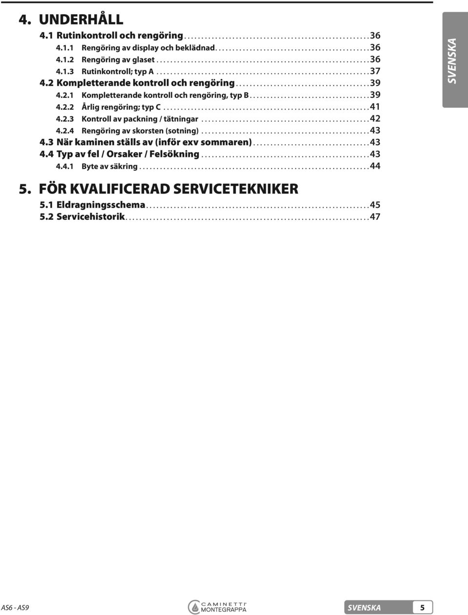 3 När kaminen ställs av (inför exv sommaren)...43 4.